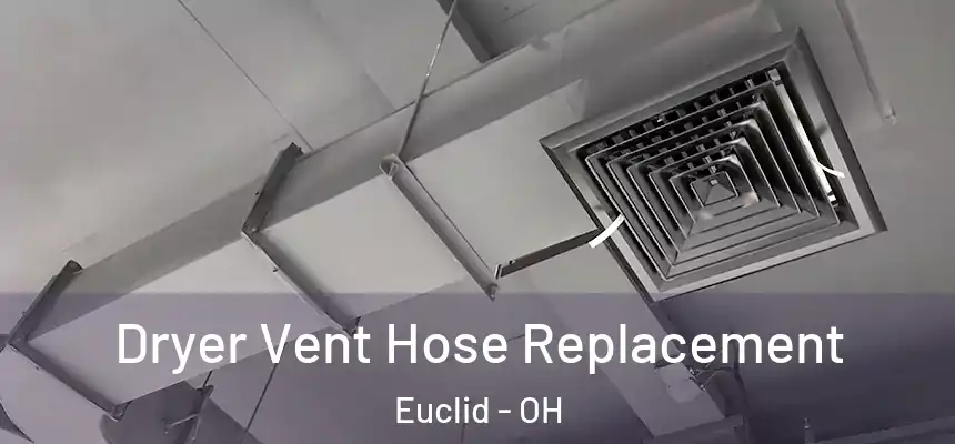  Dryer Vent Hose Replacement Euclid - OH