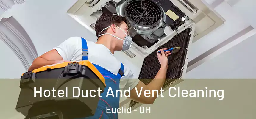 Hotel Duct And Vent Cleaning Euclid - OH