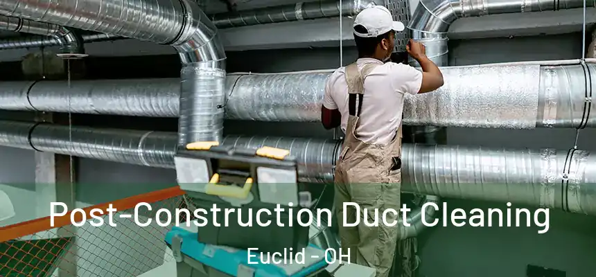  Post-Construction Duct Cleaning Euclid - OH